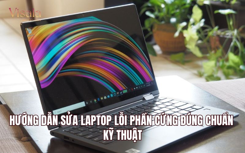 Hướng Dẫn Sửa Laptop Lỗi Phần Cứng Đúng Chuẩn Kỹ Thuật