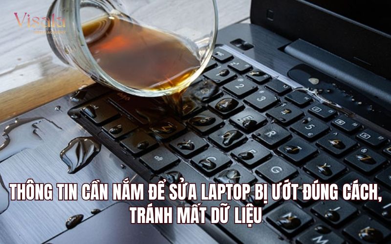Thông Tin Cần Nắm Để Sửa Laptop Bị Ướt Đúng Cách, Tránh Mất Dữ liệu