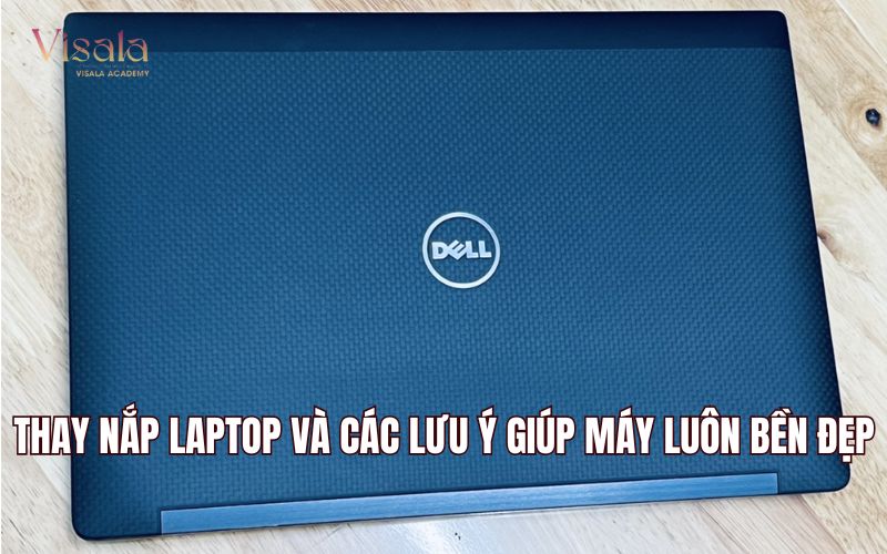 Thay Nắp Laptop Và Các Lưu Ý Giúp Máy Luôn Bền Đẹp