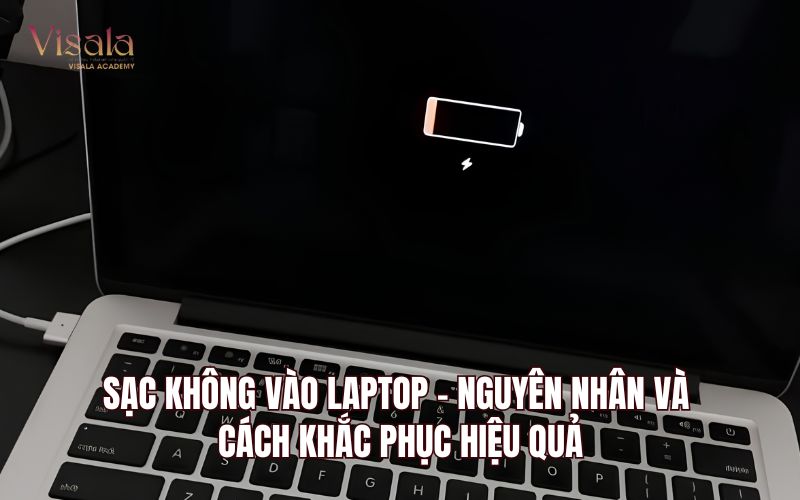Sạc Không Vào Laptop - Nguyên Nhân Và Cách Khắc Phục Hiệu Quả