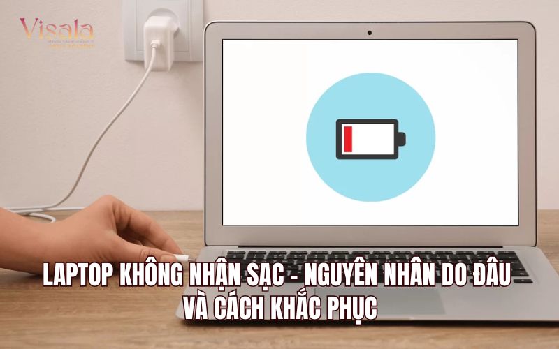 Laptop Không Nhận Sạc - Nguyên Nhân Do Đâu Và Cách Khắc Phục