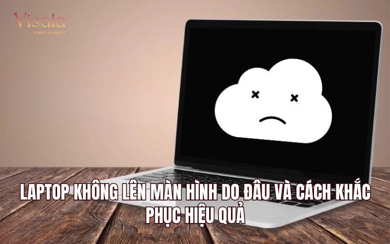 Laptop Không Lên Màn Hình Do Đâu Và Cách Khắc Phục Hiệu Quả