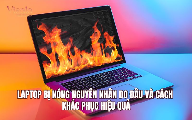 Laptop Bị Nóng Nguyên Nhân Do Đâu Và Cách Khắc Phục Hiệu Quả