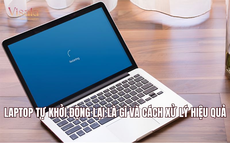 Laptop Tự Khởi Động Lại Là Gì Và Cách Xử Lý Hiệu Quả
