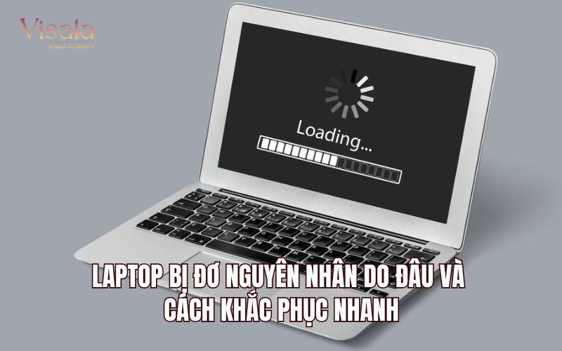 Laptop Bị Đơ Nguyên Nhân Do Đâu Và Cách Khắc Phục Nhanh