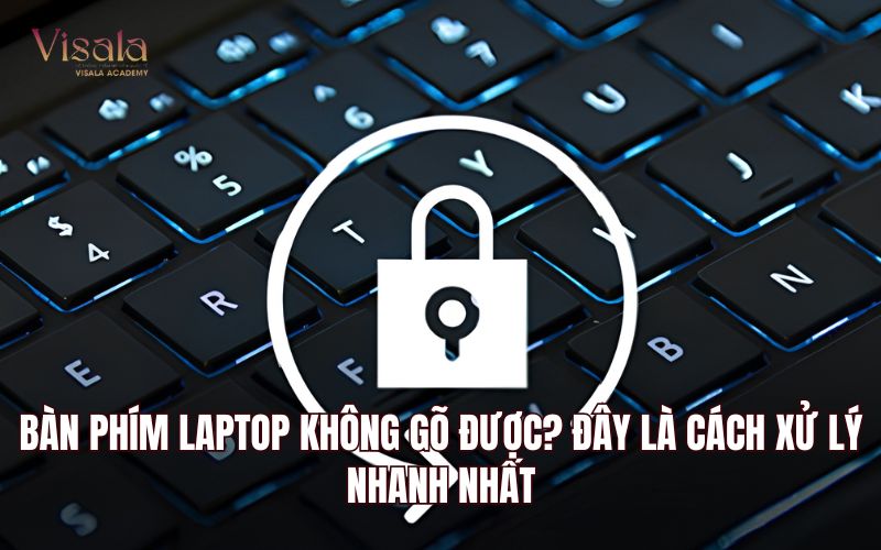 Bàn Phím Laptop Không Gõ Được? Đây Là Cách Xử Lý Nhanh Nhất
