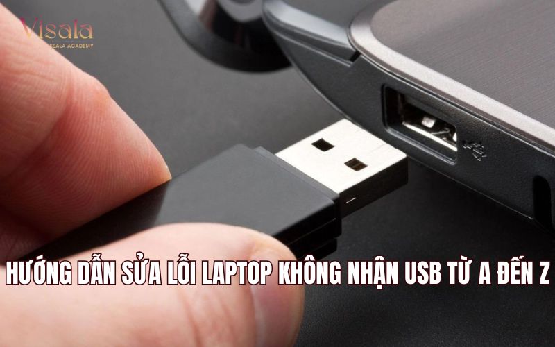 Hướng Dẫn Sửa Lỗi Laptop Không Nhận USB Từ A Đến Z