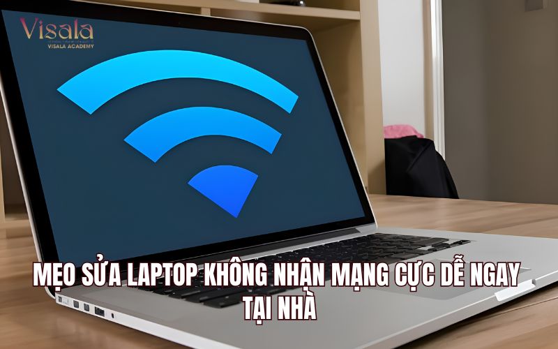 Mẹo Sửa Laptop Không Nhận Mạng Cực Dễ Ngay Tại Nhà