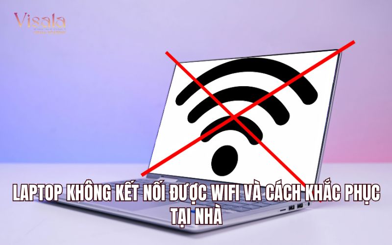 Laptop Không Kết Nối Được Wifi Và Cách Khắc Phục Tại Nhà