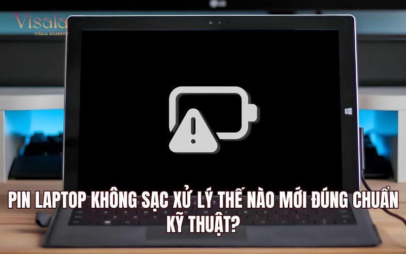 Pin Laptop Không Sạc Xử Lý Thế Nào Mới Đúng Chuẩn Kỹ Thuật?