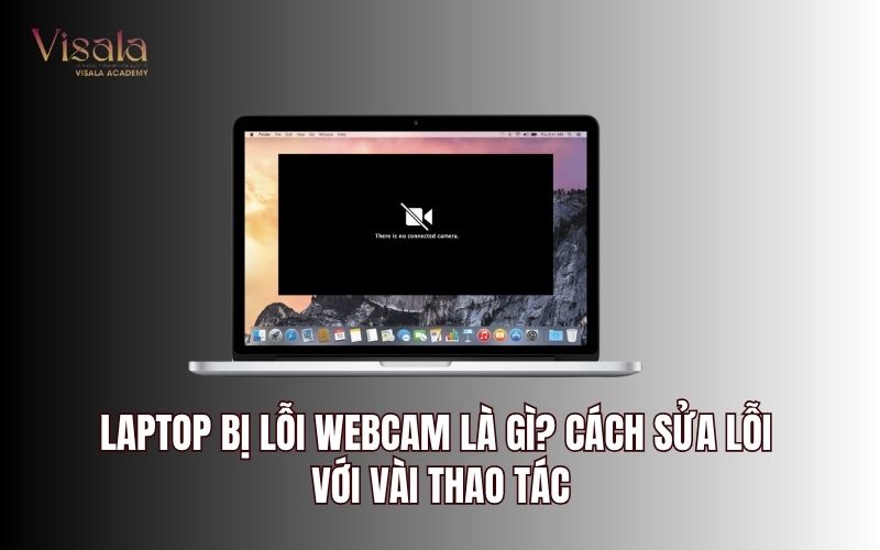Laptop Bị Lỗi Webcam Là Gì? Cách Sửa Lỗi Với Vài Thao Tác