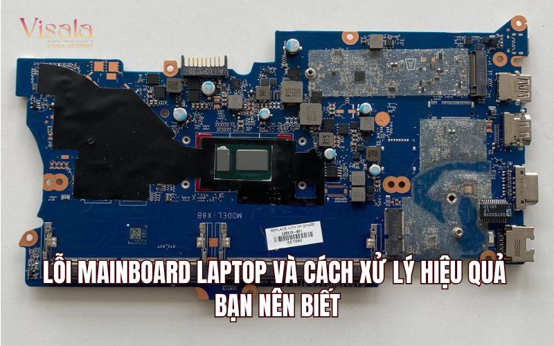 Lỗi Mainboard Laptop Và Cách Xử Lý Hiệu Quả Bạn Nên Biết