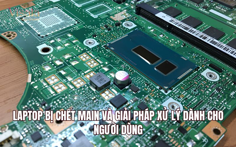 Laptop Bị Chết Main Và Giải Pháp Xử Lý Dành Cho Người Dùng