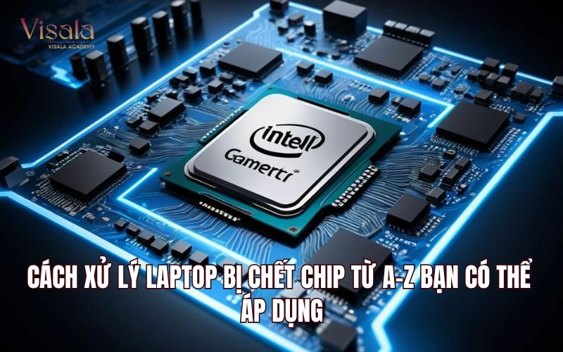 Cách Xử Lý Laptop Bị Chết Chip Từ A-Z Bạn Có Thể Áp Dụng