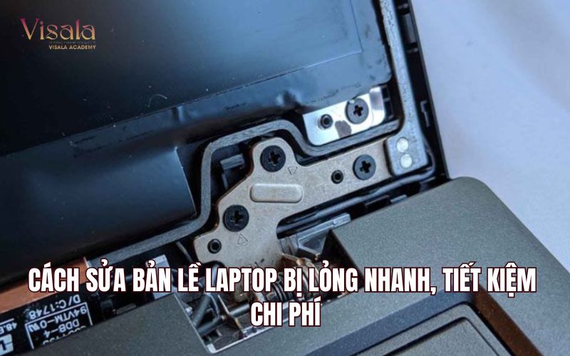 Cách Sửa Bản Lề Laptop Bị Lỏng Nhanh, Tiết Kiệm Chi Phí