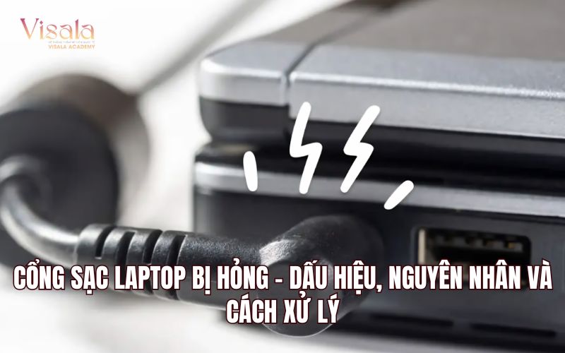 Cổng Sạc Laptop Bị Hỏng - Dấu Hiệu, Nguyên Nhân Và Cách Xử Lý