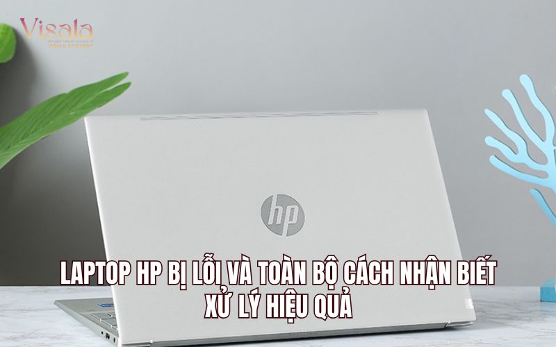 Laptop HP Bị Lỗi Và Toàn Bộ Cách Nhận Biết, Xử Lý Hiệu Quả
