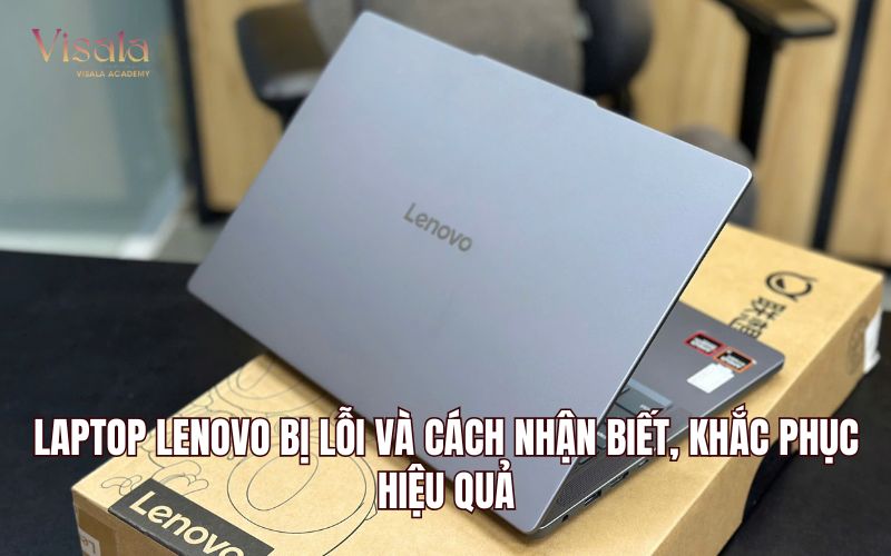 Laptop Lenovo Bị Lỗi Và Cách Nhận Biết, Khắc Phục Hiệu Quả