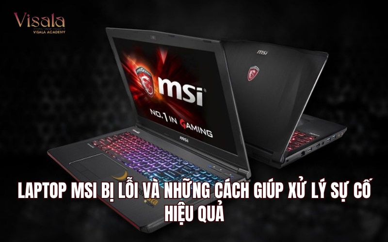 Laptop MSI Bị Lỗi Và Những Cách Giúp Xử Lý Sự Cố Hiệu Quả