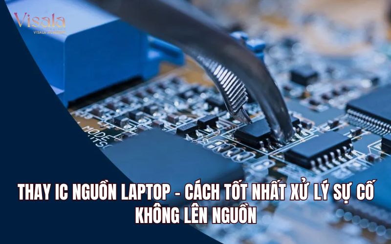 Thay IC Nguồn Laptop - Cách Tốt Nhất Xử Lý Sự Cố Không Lên Nguồn