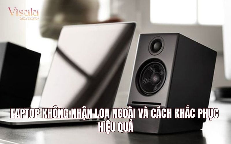 Laptop Không Nhận Loa Ngoài Và Cách Khắc Phục Hiệu Quả
